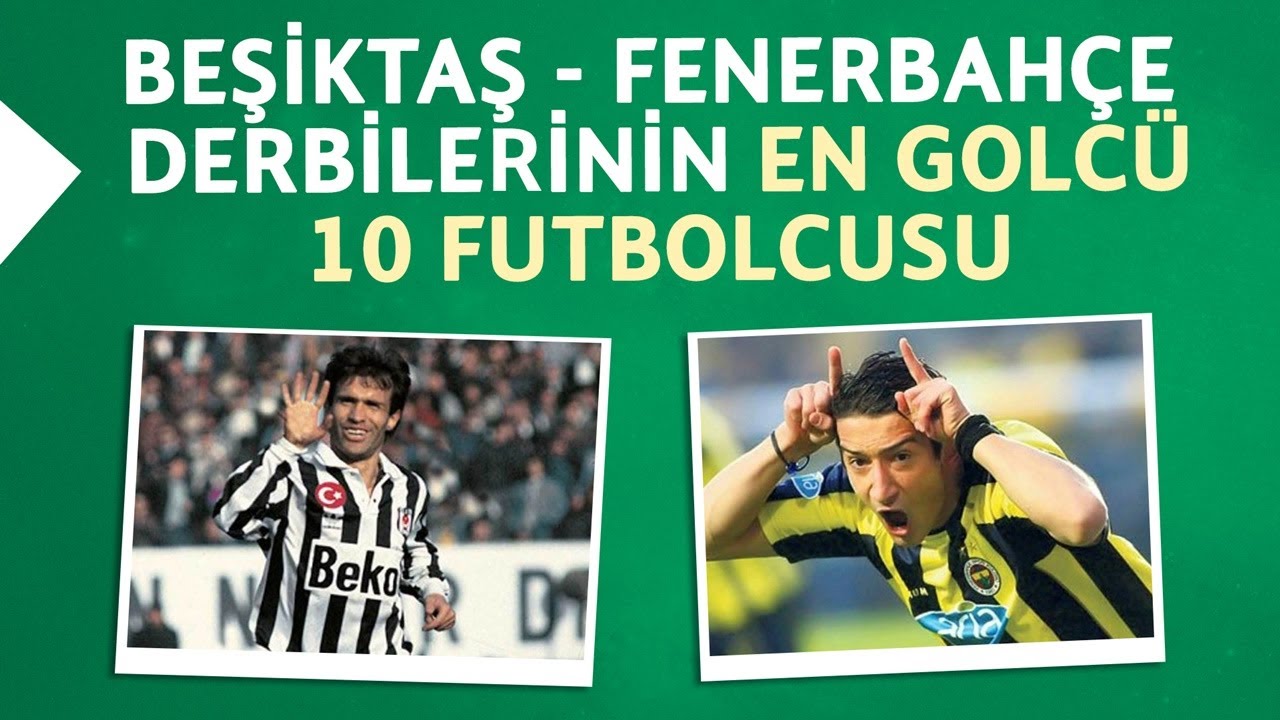 Beşiktaş - Fenerbahçe derbilerinin en golcü 10 futbolcusu